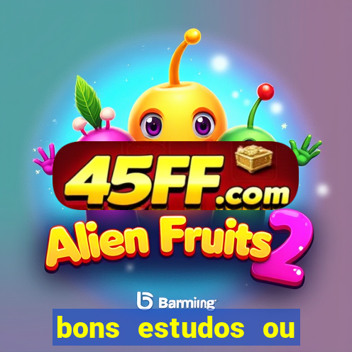 bons estudos ou bom estudo